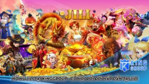 Nổ hũ Jili tại Kinggroup - Cơ hội đổi đời hấp dẫn tại Jili