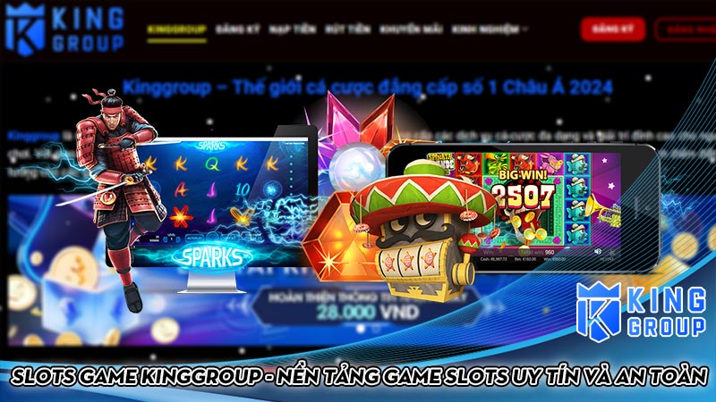 Slots game Kinggroup - Nền tảng game slots uy tín và an toàn